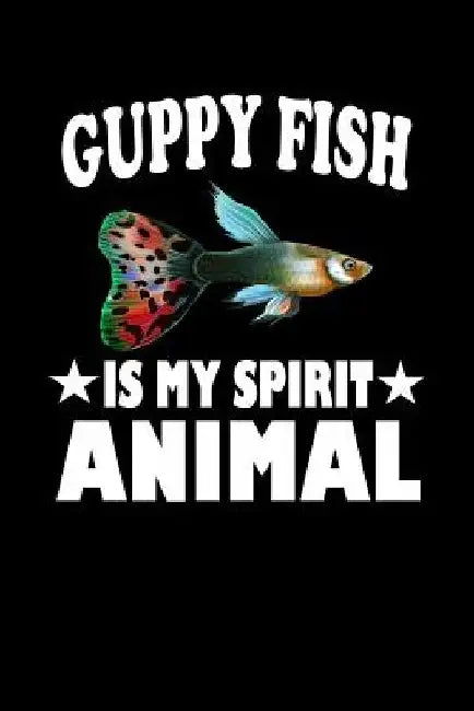 Guppy Fish Is My Spirit Animal: Animal Nature Collection by Marko Marcus