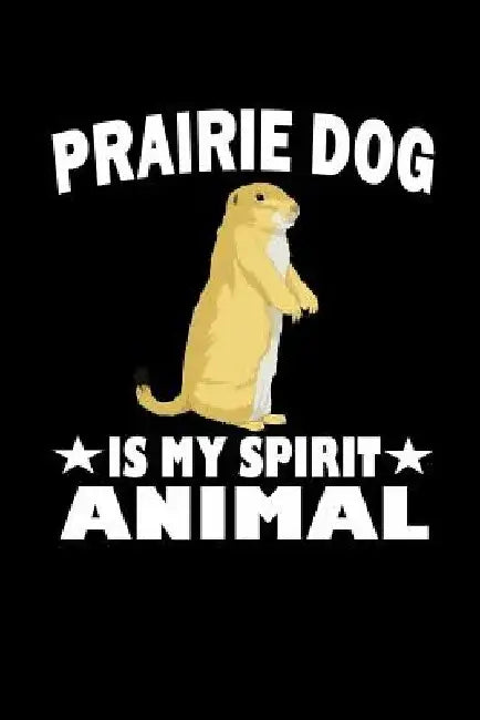 Prairie Dog Is My Spirit Animal: Animal Nature Collection by Marko Marcus