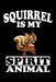 Squirrel Is My Spirit Animal: Animal Nature Collection by Marko Marcus