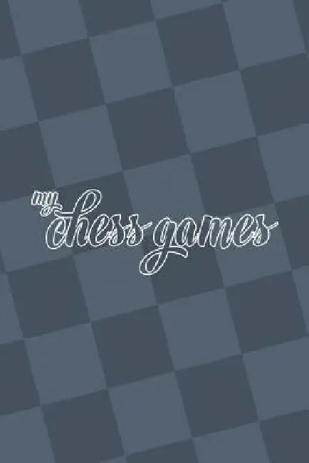 My Chess Games: Chess Notation Book and Chess Scorebook by Kalynn Miller