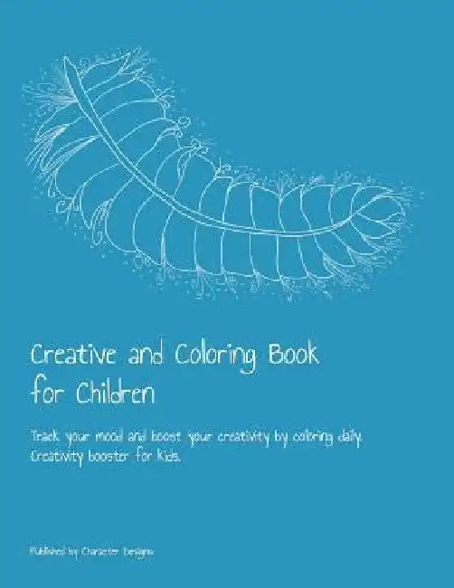 Creative and Coloring Book for Children: Track your mood and boost your creativity by coloring daily. Creativity booster for kids by Character Designs