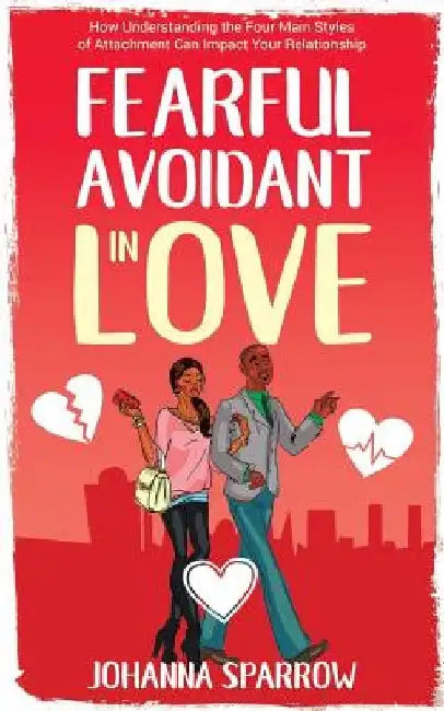 Fearful- Avoidant in Love: How Understanding the Four Main Styles of Attachment Can Impact Your Relationship by Heather Pendley