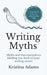 Writing Myths: Myths and Misconceptions Holding You Back in Your Writing Career by Kristina Adams