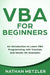 VBA for Beginners: An Introduction to Learn VBA Programming with Tutorials and Hands-On Examples by Nathan Metzler