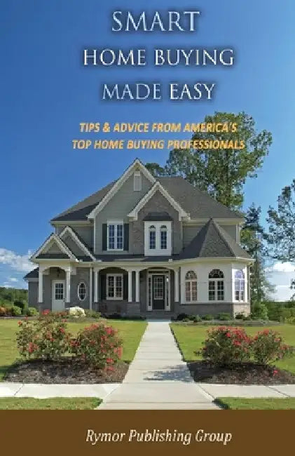 Smart Home Buying Made Easy: Tips & Advice From America's Top Home Buying Professionals by Rymor Publishing Group