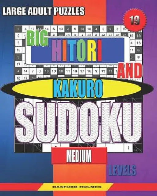 Large adult puzzles. Big Hitori and Kakuro sudoku. Medium levels.: Sudoku for home and tourism. by Basford Holmes