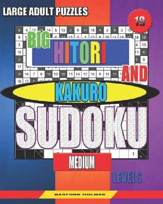Large adult puzzles. Big Hitori and Kakuro sudoku. Medium levels.: Sudoku for home and tourism. by Basford Holmes