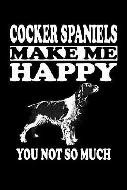 Cocker Spaniels Make Me Happy You Not So Much: Animal Nature Collection by Marko Marcus