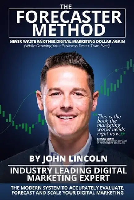 The Forecaster Method: The Modern System to Accurately Evaluate, Forecast, and Scale Your Digital Marketing by John Lincoln