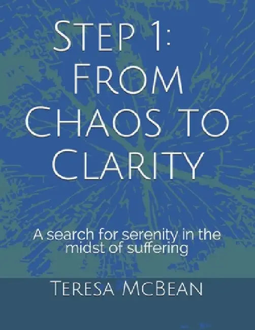 Step 1: From Chaos to Clarity: A search for serenity in the midst of suffering by Dale Ryan