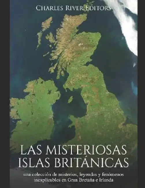Las misteriosas islas británicas: una colección de misterios, leyendas y fenómenos inexplicables en Gran Bretaña e Irlanda by Charles River