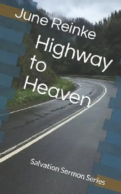 Highway to Heaven: Salvation Sermon Series by June Sheltrown Reinke