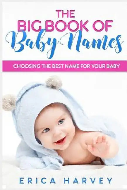 The Big Book of Baby Names: Choosing the Best Name For Your Baby by Erica Harvey