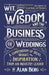 Wit, Wisdom and the Business of Weddings: A Compendium of Ideas, Insight and Inspiration from an Industry Leader by Alan Berg