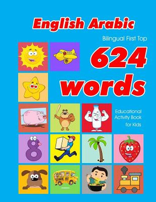 English - Arabic Bilingual First Top 624 Words Educational Activity Book for Kids: Easy vocabulary by Owens, Penny