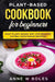 Plant Based Cookbook for Beginners: Easy Plant Based Diet for Healthy Eating (Vegetarian Recipes) by Anne W. Boles