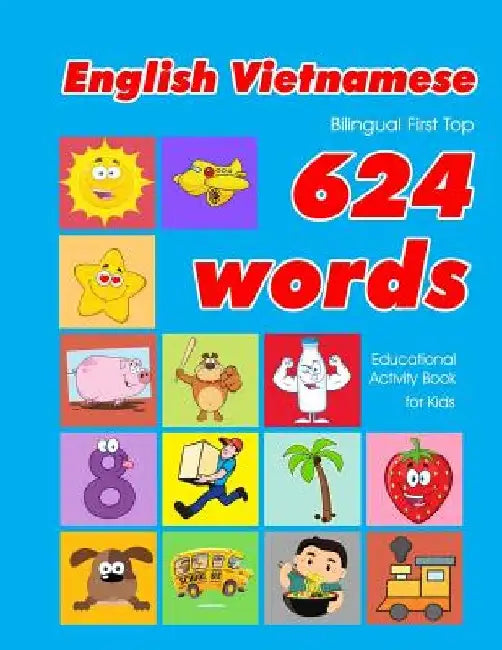 English - Vietnamese Bilingual First Top 624 Words Educational Activity Book for Kids: Easy vocabulary learning flashcards best for infants babies tod by Penny Owens