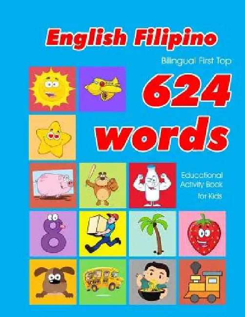 English - Filipino Bilingual First Top 624 Words Educational Activity Book for Kids: Easy vocabulary learning flashcards best for infants babies toddl by Penny Owens