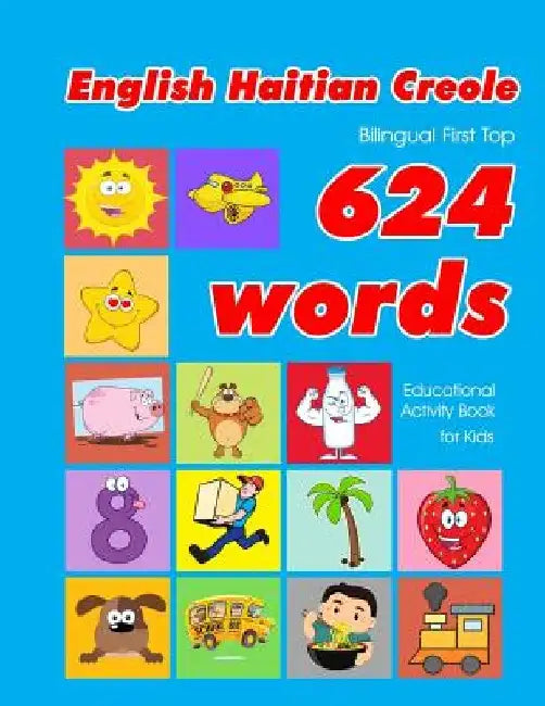 English - Haitian Creole Bilingual First Top 624 Words Educational Activity Book for Kids: Easy vocabulary learning flashcards best for infants babies by Penny Owens