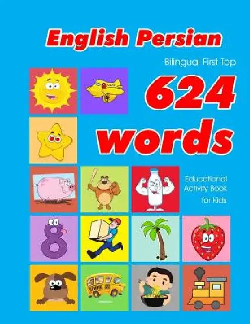 English - Persian Bilingual First Top 624 Words Educational Activity Book for Kids: Easy vocabulary learning flashcards best for infants babies toddle by Penny Owens