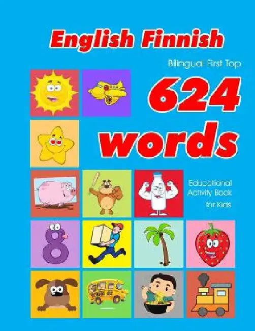 English - Finnish Bilingual First Top 624 Words Educational Activity Book for Kids: Easy vocabulary learning flashcards best for infants babies toddle by Penny Owens