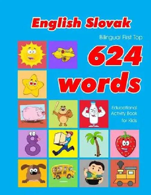 English - Slovak Bilingual First Top 624 Words Educational Activity Book for Kids: Easy vocabulary learning flashcards best for infants babies toddler by Penny Owens