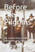 Before the Pilgrims: the Untold History Before Jamestown and Plymouth by Pippa Pralen