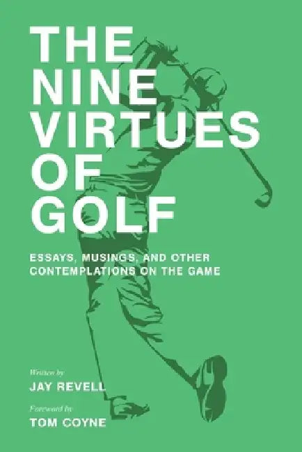 The Nine Virtues of Golf: Essays, Musings, and Other Contemplations On the Game by Tom Coyne
