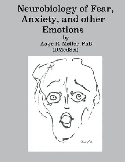 Neurobiology of Fear, Anxiety and other Emotions by Aage R. Moller Phd
