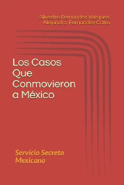 Los Casos Que Conmovieron a México: Servicio Secreto Mexicano by Fernandez Vaquez, Silvestre