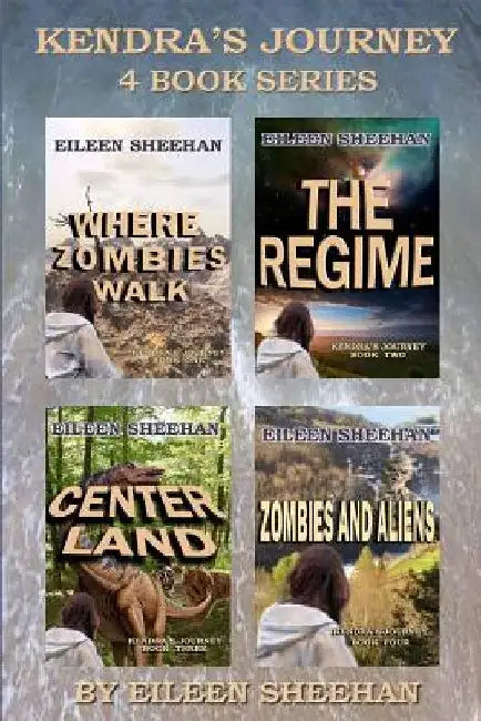 Kendra's Journey: Book 1. Where Zombies Walk; Book 2. The Regime; Book 3. Center Land; Book 4. Zombies and Aliens by Eileen Sheehan