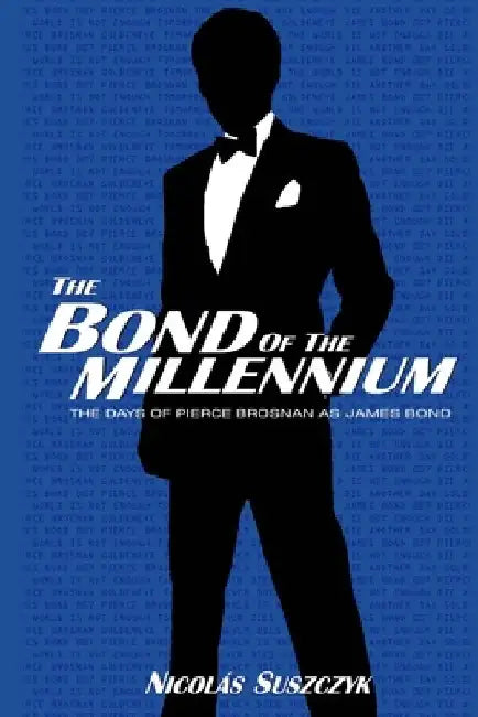 The Bond of The Millennium: The Days of Pierce Brosnan as James Bond by Nicolas Suszczyk