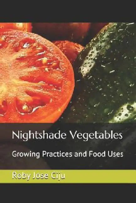 Nightshade Vegetables: Growing Practices and Food Uses by Roby Jose Ciju