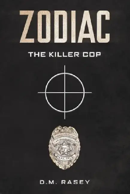 Zodiac The Killer Cop by DM Rasey