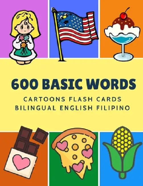 600 Basic Words Cartoons Flash Cards Bilingual English Filipino: Easy learning baby first book with card games like ABC alphabet Numbers Animals to pr by Kinder Language