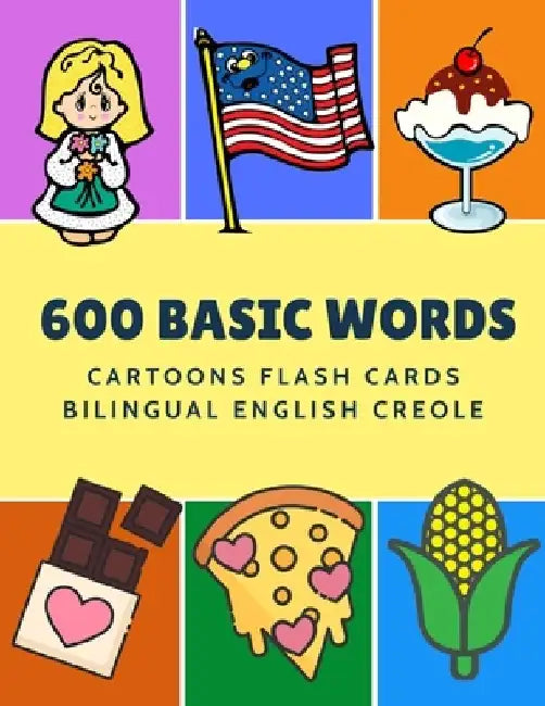 600 Basic Words Cartoons Flash Cards Bilingual English Creole: Easy learning baby first book with card games like ABC alphabet Numbers Animals to prac by Kinder Language