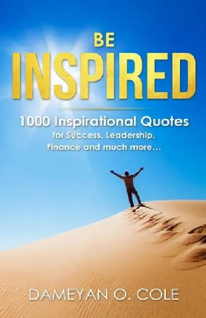 Be Inspired: 1000 Inspirational Quotes for Success, Leadership, Finance and much more... by Dameyan Orlando Cole