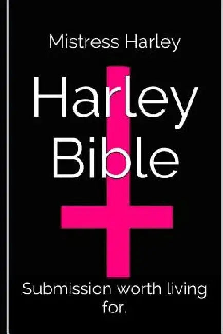 The Holy Harley Bible (Mistress Harley re-writes the old and new testament): Submission worth living for, domination worth suffering through. by Mistress Harley
