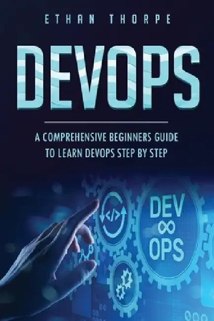 Devops: A Comprehensive Beginners Guide to Learn Devops Step by Step by Ethan Thorpe