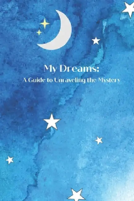 My Dreams: A Guide to Unraveling the Mystery by Daviana Sullivan