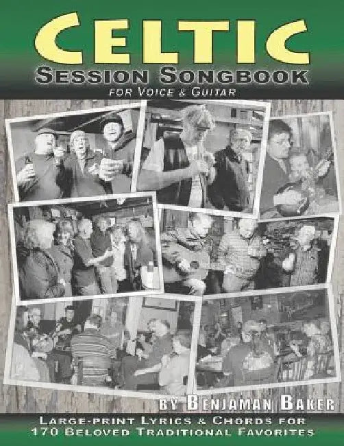 Celtic Session Songbook for Voice and Guitar: 170 Traditional Songs from Ireland, Scotland and Beyond, with large-print lyrics and chords for Guitar by Benjaman Baker