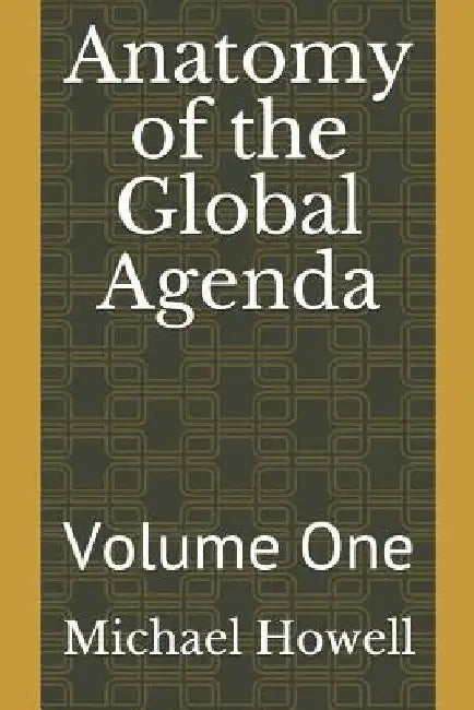 Anatomy of the Global Agenda: Volume One by Michael W. Howell