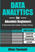 Data Analytics for Absolute Beginners: A Deconstructed Guide to Data Literacy: (Introduction to Data, Data Visualization, Business Intelligence & Mach by Oliver Theobald