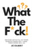What The F*CK!: Because Life Is Full Of Those Moments Where Only These Three Words Will Do! by Katie Hopkins, Jo Gilbert