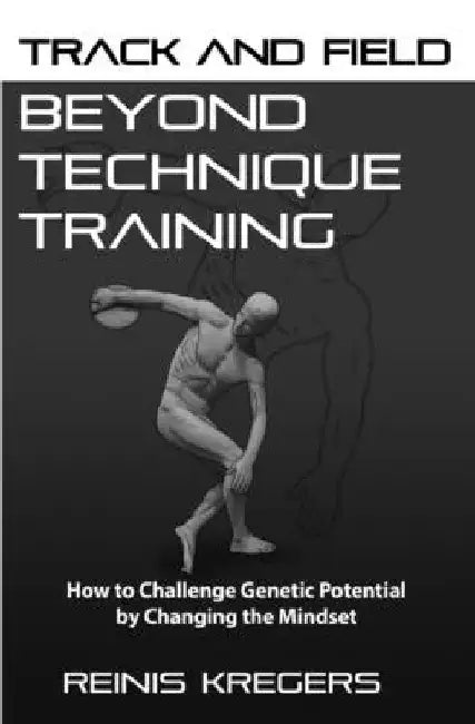 Track and Field: Beyond Technique Training: How to Challenge Genetic Potential by Changing the Mindset by Reinis Kregers