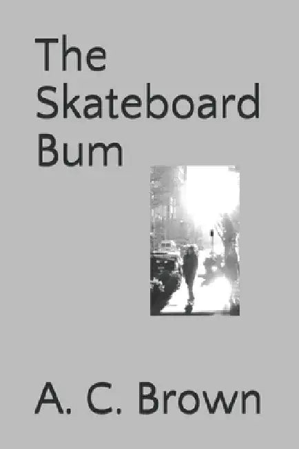 The Skateboard Bum by A. C. Brown