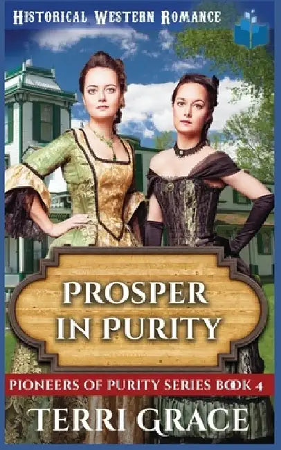 Prosper in Purity: Christian Historical Western Romance by Terri Grace