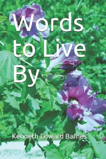 Words to Live By by Kenneth Edward Barnes