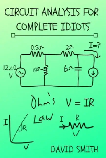 Circuit Analysis for Complete Idiots by David Smith