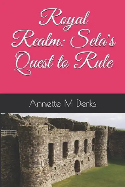 Royal Realm: Sela's Quest to Rule by Annette M. Derks